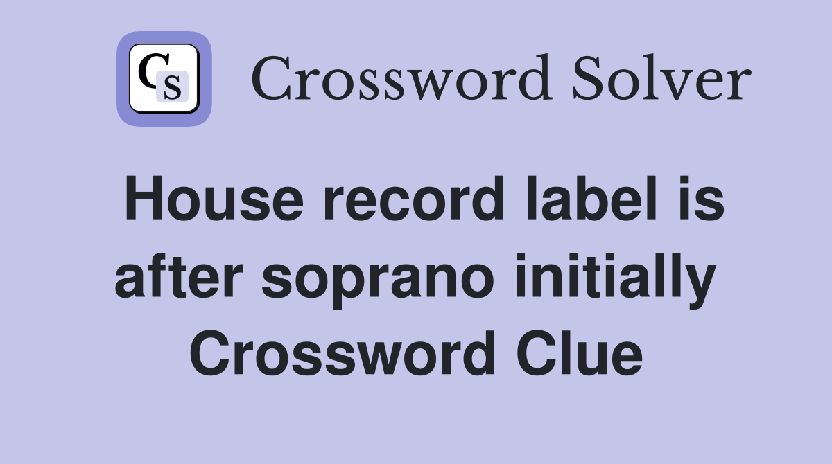 House record label is after soprano initially Crossword Clue Answers